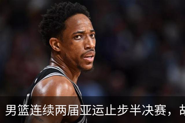 男篮连续两届亚运止步半决赛，胡明轩赛后懊恼，官媒：不是偶然